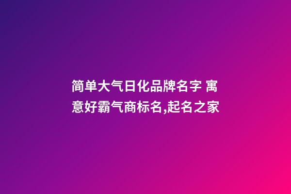 简单大气日化品牌名字 寓意好霸气商标名,起名之家-第1张-商标起名-玄机派